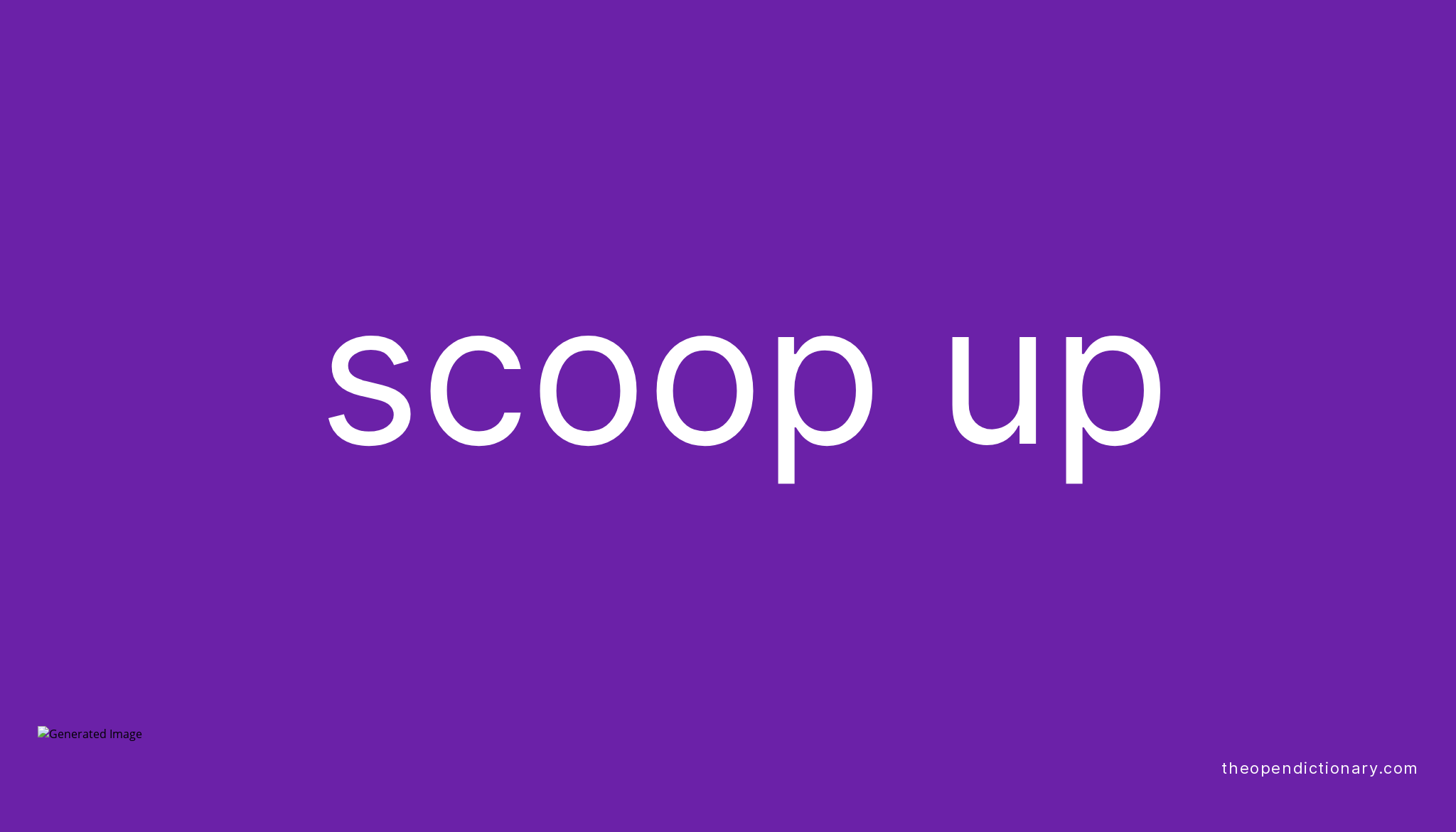 SCOOP UP Phrasal Verb SCOOP UP Definition Meaning And Example